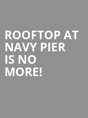 Rooftop At Navy Pier is no more